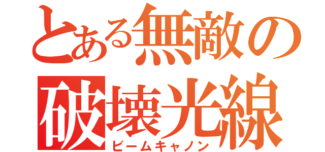 とある無敵の破壊光線（ビームキャノン）