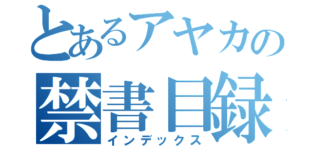 とあるアヤカの禁書目録（インデックス）