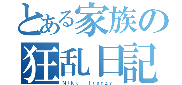 とある家族の狂乱日記（Ｎｉｋｋｉ ｆｒｅｎｚｙ ）