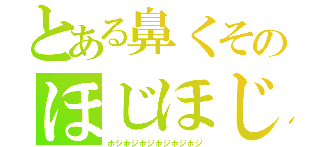 とある鼻くそのほじほじ（ホジホジホジホジホジホジ）