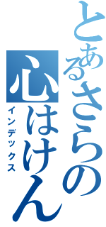 とあるさらの心はけんぴ（インデックス）