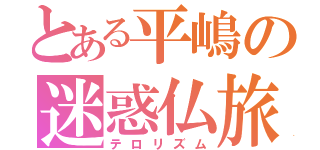 とある平嶋の迷惑仏旅行（テロリズム）