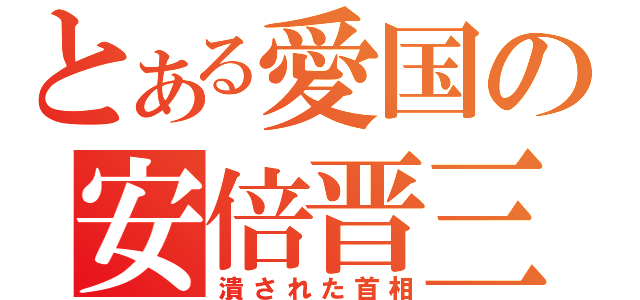 とある愛国の安倍晋三（潰された首相）