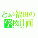 とある福田の学校計画（チート能力）