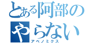 とある阿部のやらないか？（アベノミクス）