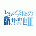 とある学校の石井聖也Ⅱ（変態さん）