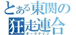 とある東関の狂走連合（ダークナイツ）