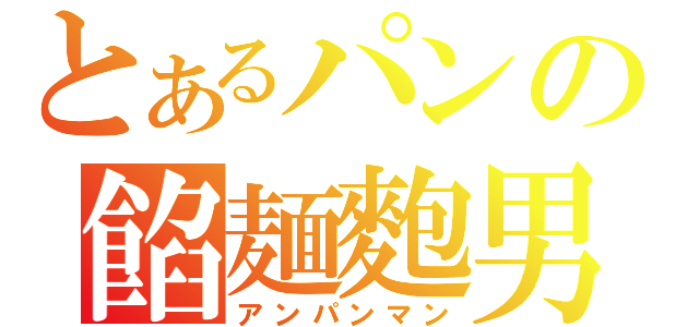 とあるパンの餡麺麭男（アンパンマン）