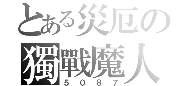 とある災厄の獨戰魔人（５０８７）