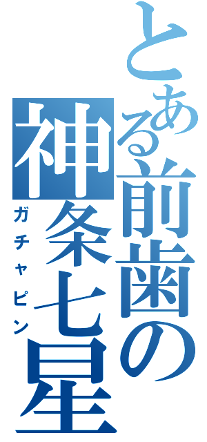 とある前歯の神条七星（ガチャピン）