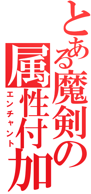 とある魔剣の属性付加（エンチャント）