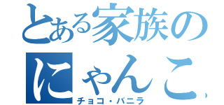 とある家族のにゃんこさん（チョコ・バニラ）