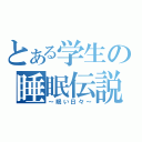 とある学生の睡眠伝説（～眠い日々～）