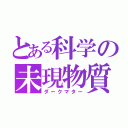 とある科学の未現物質（ダークマター）