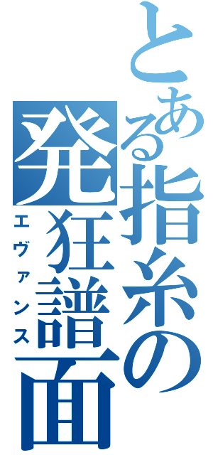 とある指糸の発狂譜面（エヴァンス）