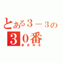 とある３－３の３０番（原田将史）