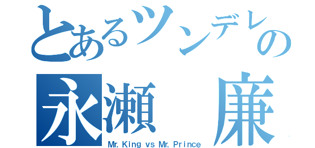 とあるツンデレの永瀬 廉（Ｍｒ．Ｋｉｎｇ ｖｓ Ｍｒ．Ｐｒｉｎｃｅ）