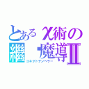 とあるχ術の繼繫魔導Ⅱ（コネクトテンペラー）