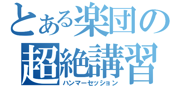 とある楽団の超絶講習（ハンマーセッション）