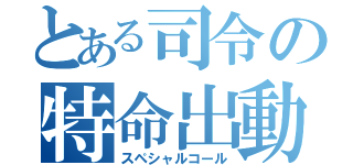 とある司令の特命出動（スペシャルコール）