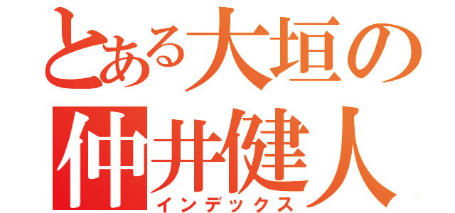 とある大垣の仲井健人（インデックス）