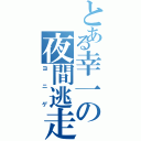 とある幸一の夜間逃走（ヨニゲ）