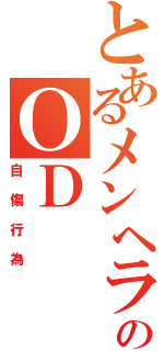 とあるメンヘラのＯＤ（自傷行為）