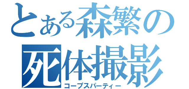 とある森繁の死体撮影（コープスパーティー）