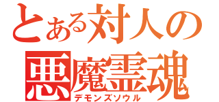 とある対人の悪魔霊魂（デモンズソウル）