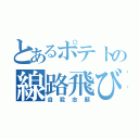 とあるポテトの線路飛び込み（自殺志願）