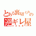 とある裏切られの逆ギレ屋（川辺弘道）