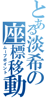 とある淡希の座標移動（ムーブポイント）