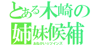 とある木崎の姉妹候補（おねがい☆ツインズ）