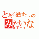 とある酒を、のみたいな（酒精中毒）