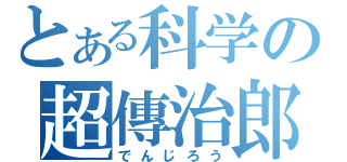 とある科学の超傳治郎（でんじろう）