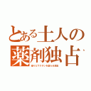 とある土人の薬剤独占（借りたワクチンを腐らせ返品）