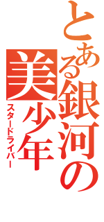 とある銀河の美少年（スタードライバー）