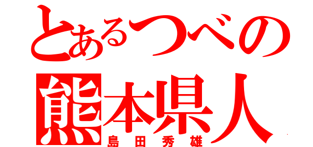 とあるつべの熊本県人（島田秀雄）