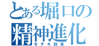 とある堀口の精神進化（モテキ到来）