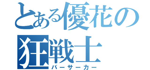 とある優花の狂戦士（バーサーカー）