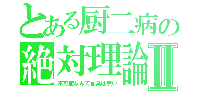 とある厨二病の絶対理論Ⅱ（不可能なんて言葉は無い）