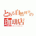 とある自然科学部の珈琲店（ハギーバックスコーヒー）