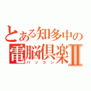 とある知多中の電脳倶楽部Ⅱ（パソコン）