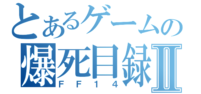 とあるゲームの爆死目録Ⅱ（ＦＦ１４）