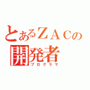 とあるＺＡＣの開発者（プログラマ）