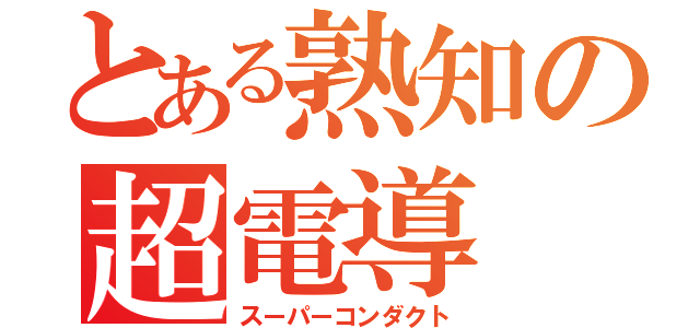 とある熟知の超電導（スーパーコンダクト）