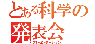 とある科学の発表会（プレゼンテーション）