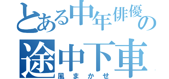 とある中年俳優の途中下車（風まかせ）