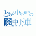 とある中年俳優の途中下車（風まかせ）