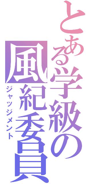 とある学級の風紀委員（ジャッジメント）